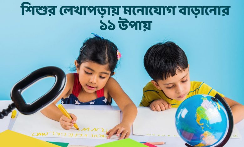 শিশুর লেখাপড়ায় মনোযোগ বাড়ানোর ১১ উপায়