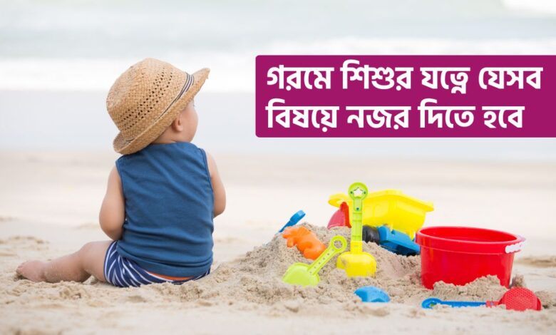গরমে শিশুর যত্নে যেসব বিষয়ে নজর দিতে হবে